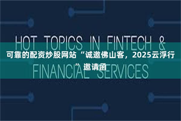 可靠的配资炒股网站 “诚邀佛山客，2025云浮行” 邀请函