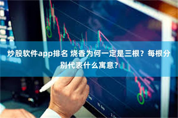 炒股软件app排名 烧香为何一定是三根？每根分别代表什么寓意？