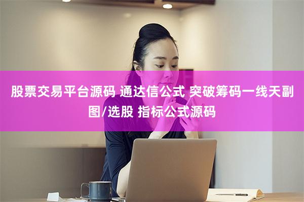 股票交易平台源码 通达信公式 突破筹码一线天副图/选股 指标公式源码
