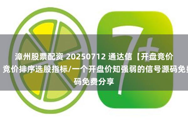 漳州股票配资 20250712 通达信【开盘竞价精选】竞价排序选股指标/一个开盘价知强弱的信号源码免费分享